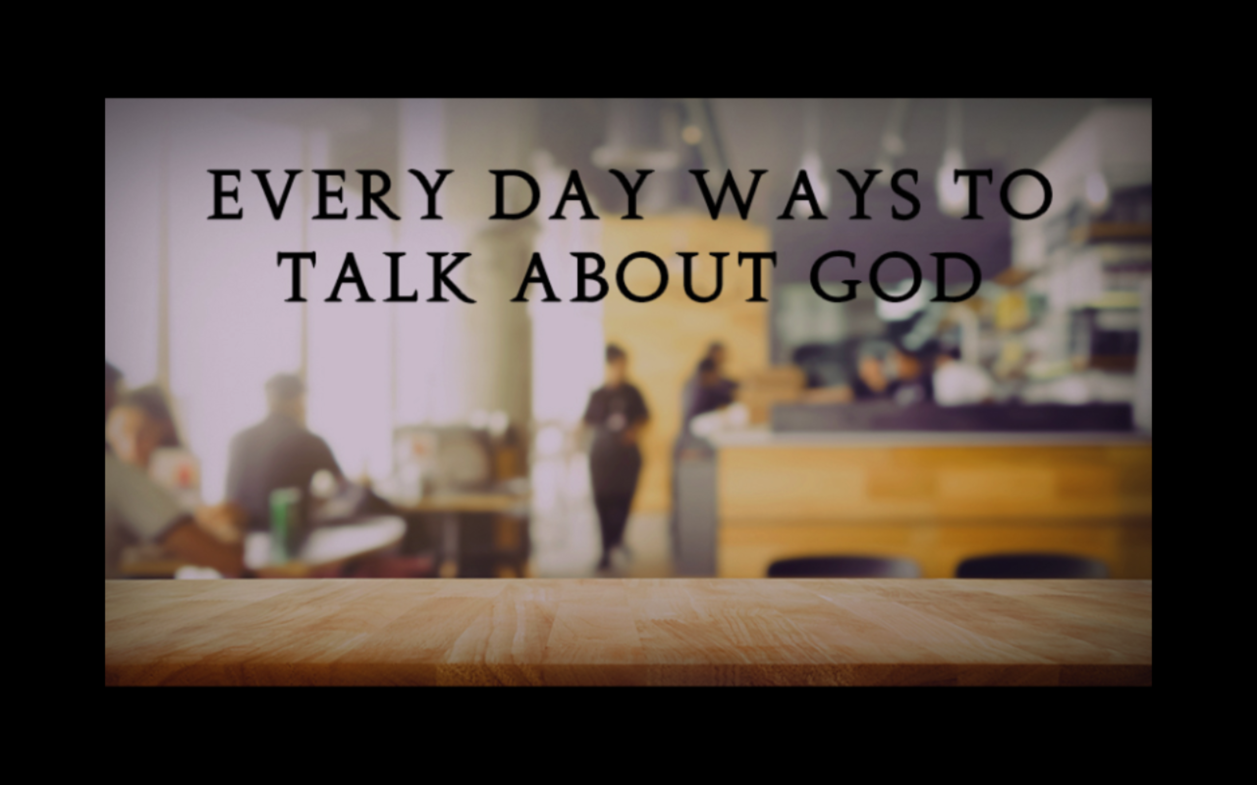 Everyday Ways to Talk About God